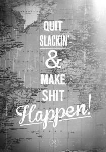 Quit slackin' and make shit happen!