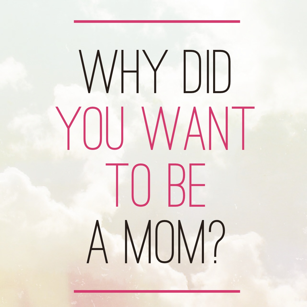 Why did you want to be a mom?