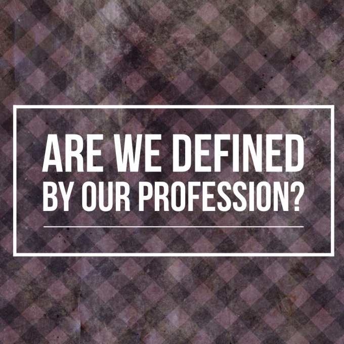 Defined By Our Profession