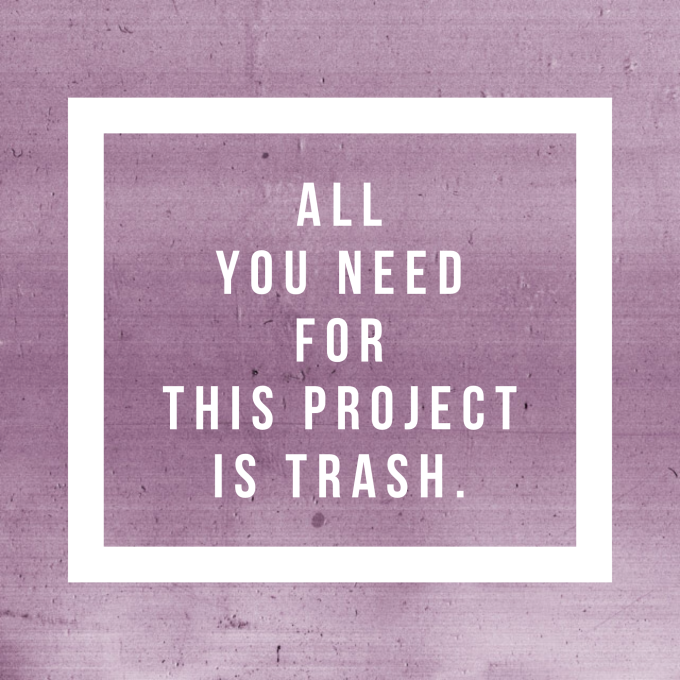 All you need for this project is trash.